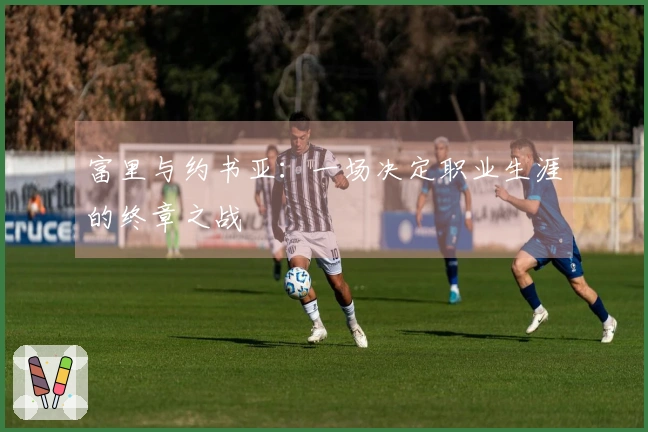富里与约书亚：一场决定职业生涯的终章之战