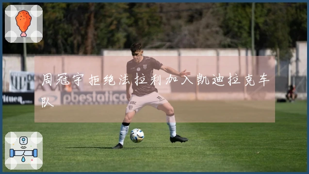 周冠宇拒绝法拉利加入凯迪拉克车队