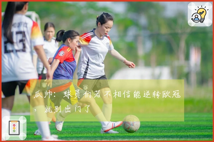 瓜帅：球员们若不相信能逆转欧冠，就别出门了