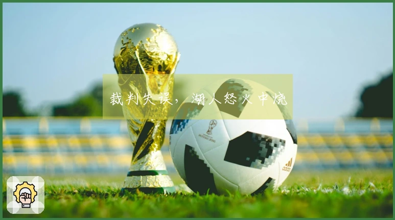 裁判失误，湖人怒火中烧