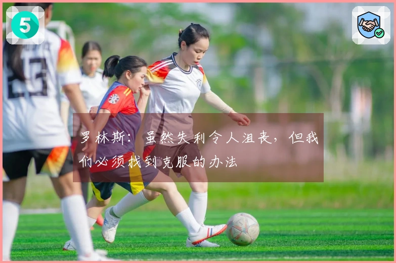 罗林斯：虽然失利令人沮丧，但我们必须找到克服的办法