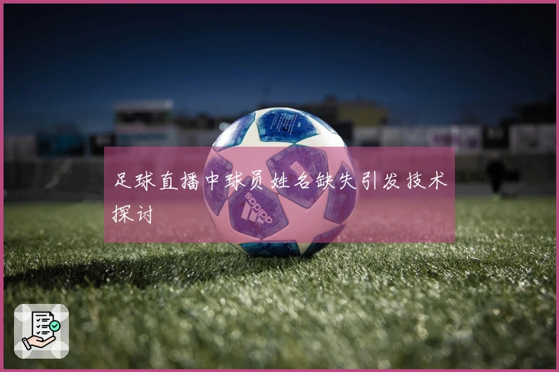 足球直播中球员姓名缺失引发技术探讨